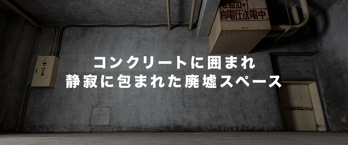 コンクリートに囲まれ静寂に包まれた廃墟スペース